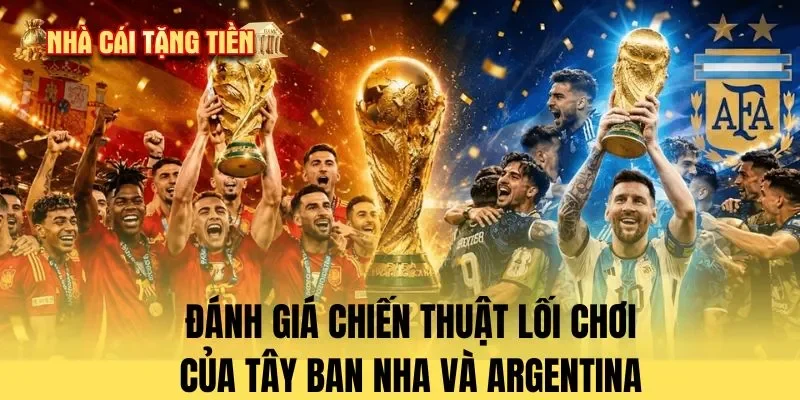 Đánh giá chiến thuật lối chơi Tây Ban Nha và Argentina